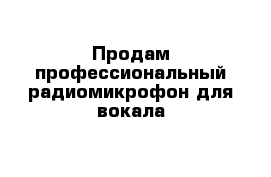 Продам профессиональный радиомикрофон для вокала